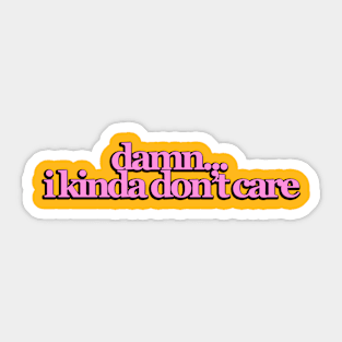 damn... i kinda don't care Sticker